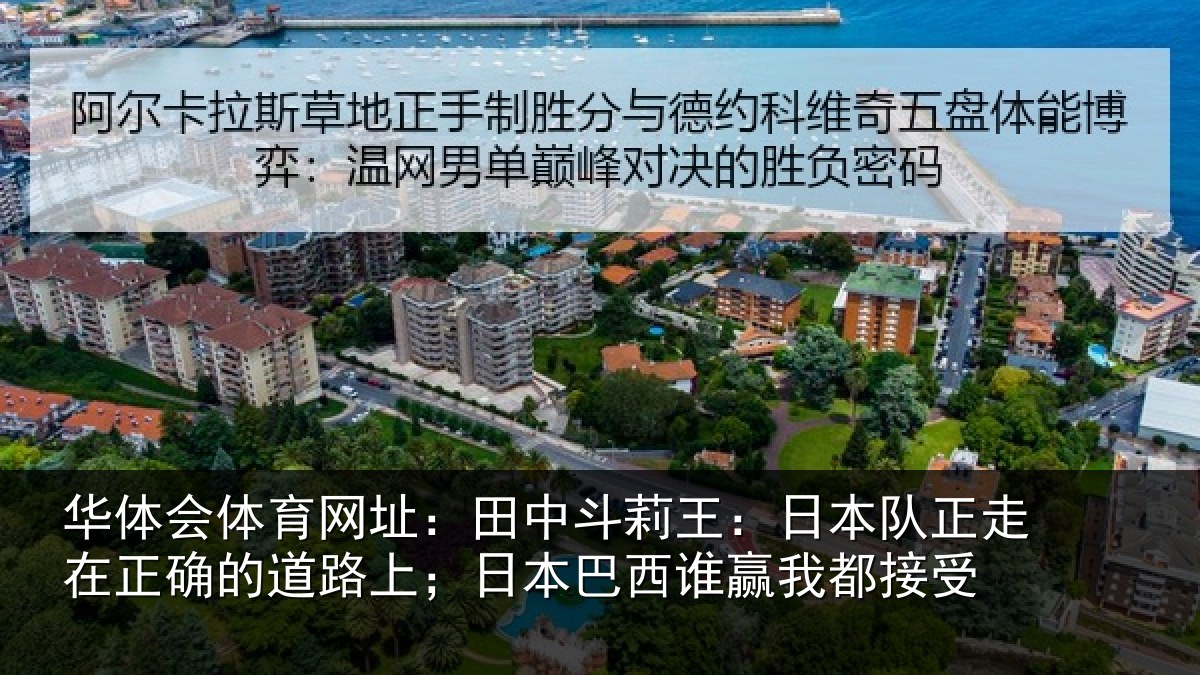 华体会体育网址:田中斗莉王:日本队正走在正确的道路上;日本巴西谁赢我都接受