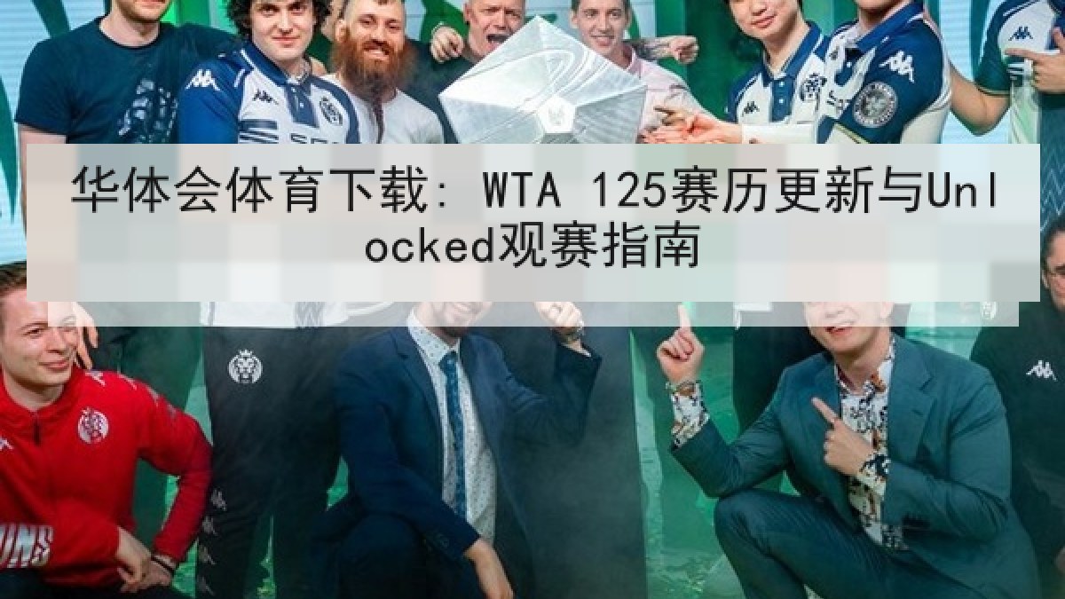 华体会体育下载: WTA 125赛历更新与Unlocked观赛指南