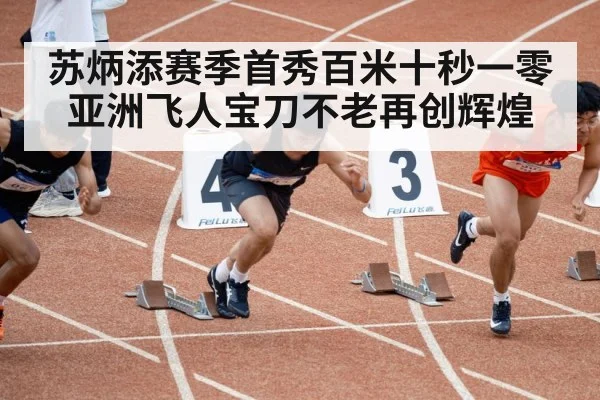 苏炳添赛季首秀百米十秒一零 亚洲飞人宝刀不老再创辉煌